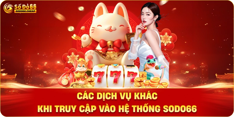 Các Dịch Vụ Khác Khi Truy Cập Vào Hệ Thống Sodo66